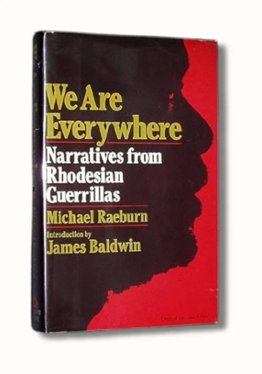We Are Everywhere: Narratives from Rhodesian Guerillas by Michael Raeburn, introduction by James Baldwin